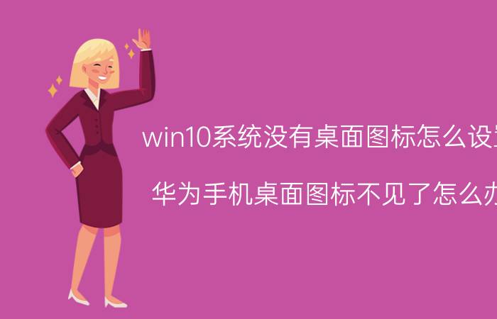 win10系统没有桌面图标怎么设置 华为手机桌面图标不见了怎么办？